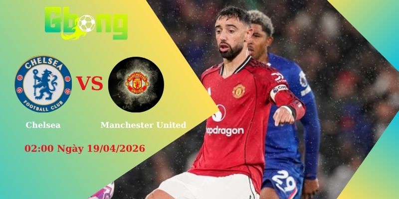 Chelsea Vs Manchester United (02:00 Ngày 19/04/2026): Quỷ Đỏ Chiếm Ưu Thế?