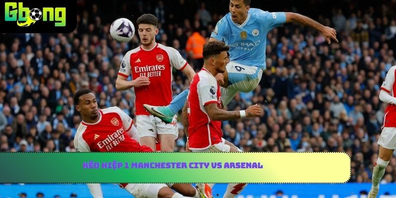 Kèo hiệp 1 Manchester City vs Arsenal