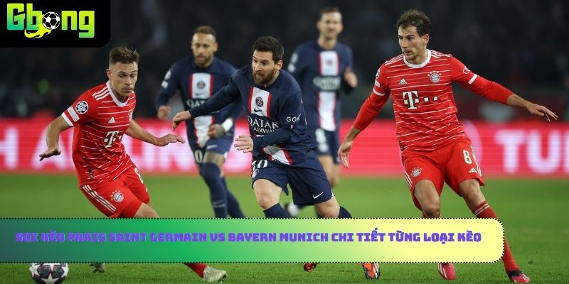 Soi kèo Paris Saint Germain vs Bayern Munich chi tiết từng loại kèo