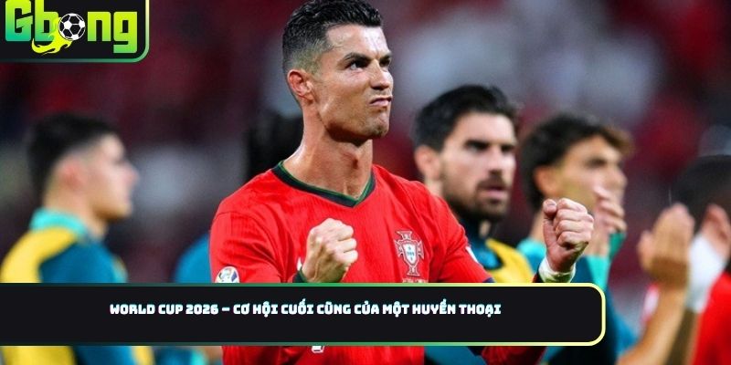 World Cup 2026 – cơ hội cuối cùng của một huyền thoại