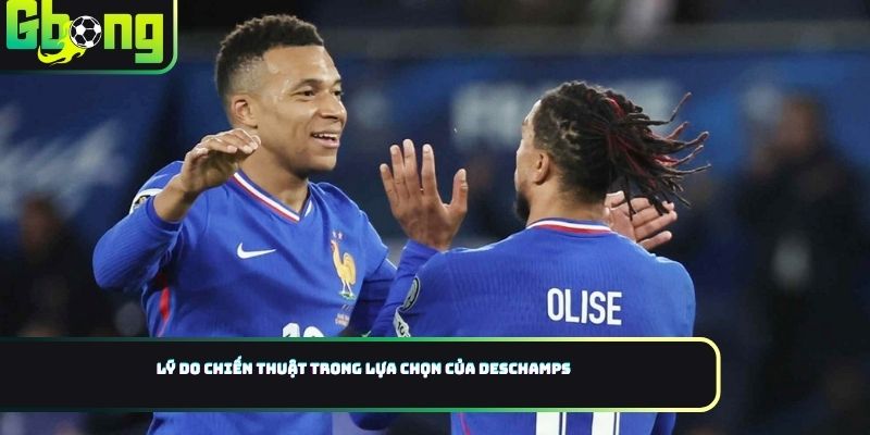 Lý do chiến thuật trong lựa chọn của Deschamps