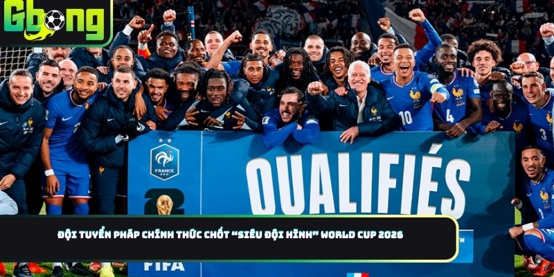 Đội Tuyển Pháp Chính Thức Chốt “Siêu Đội Hình” World Cup 2026 