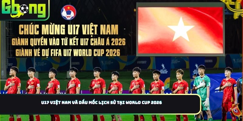 U17 Việt Nam và dấu mốc lịch sử tại World Cup 2026