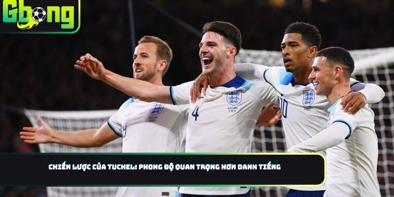 Chiến lược của Tuchel: Phong độ quan trọng hơn danh tiếng