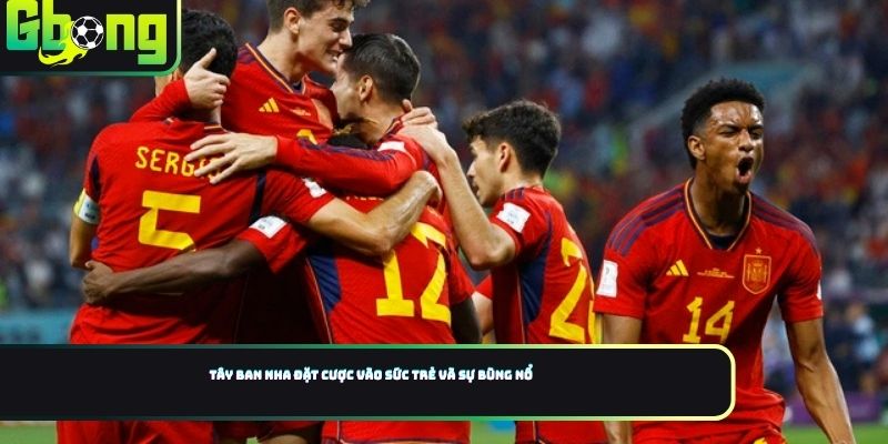 Tây Ban Nha đặt cược vào sức trẻ và sự bùng nổ