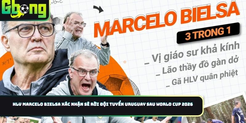 HLV Marcelo Bielsa Xác Nhận Chia Tay Uruguay Sau World Cup 2026