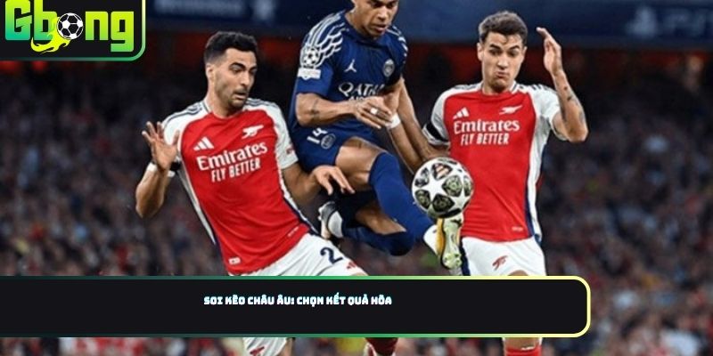 Soi kèo châu Âu: Chọn kết quả hòa