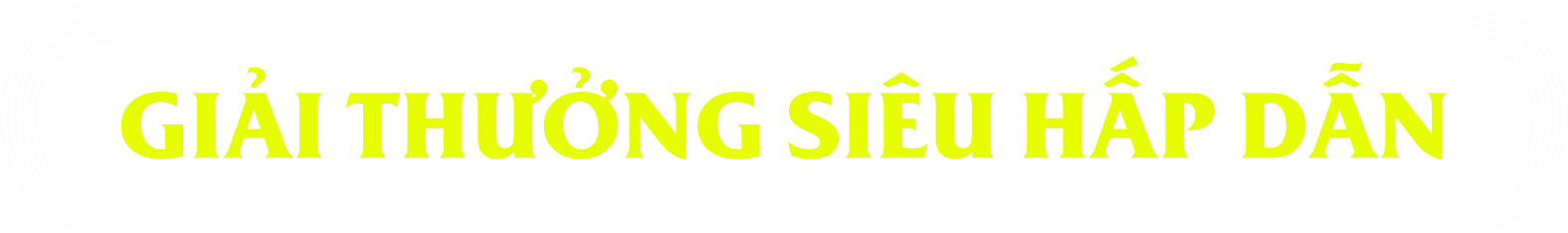 GIẢI THƯỞNG SIÊU HẤP DẪN